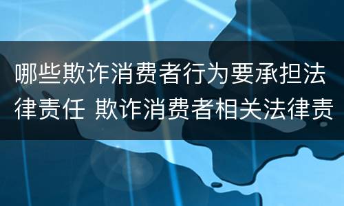 哪些欺诈消费者行为要承担法律责任 欺诈消费者相关法律责任