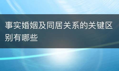 事实婚姻及同居关系的关键区别有哪些