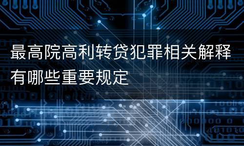 最高院高利转贷犯罪相关解释有哪些重要规定