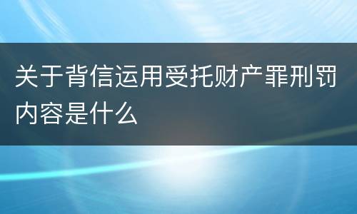 关于背信运用受托财产罪刑罚内容是什么