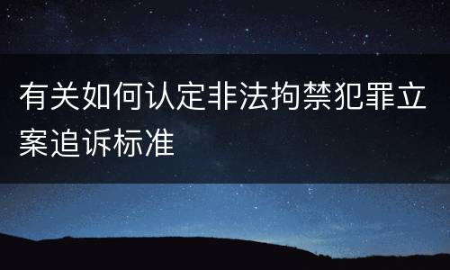 有关如何认定非法拘禁犯罪立案追诉标准