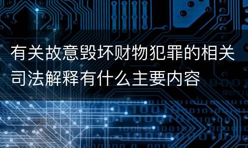 有关故意毁坏财物犯罪的相关司法解释有什么主要内容