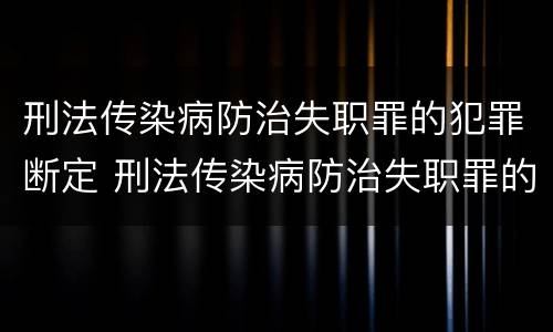 刑法传染病防治失职罪的犯罪断定 刑法传染病防治失职罪的犯罪断定标准