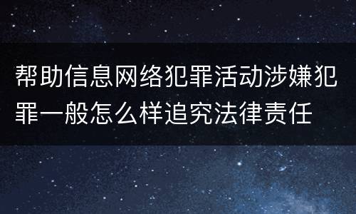 帮助信息网络犯罪活动涉嫌犯罪一般怎么样追究法律责任