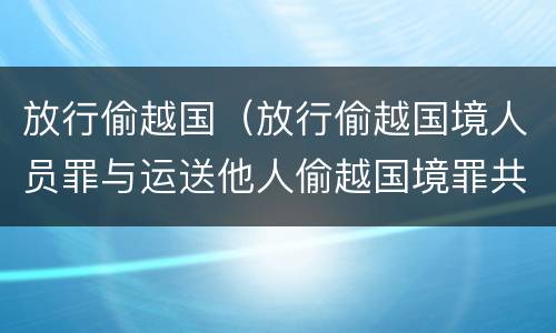 放行偷越国（放行偷越国境人员罪与运送他人偷越国境罪共犯）