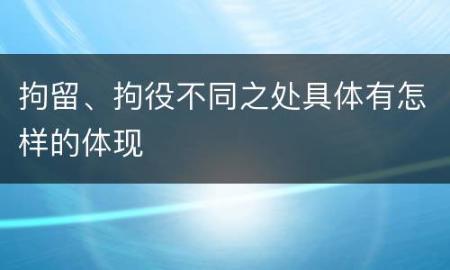 拘留、拘役不同之处具体有怎样的体现