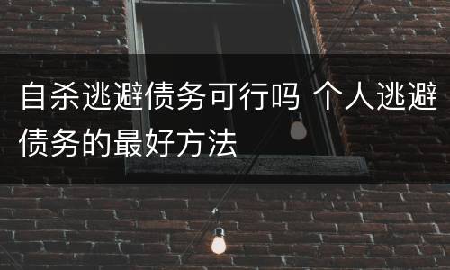 自杀逃避债务可行吗 个人逃避债务的最好方法