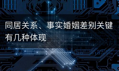 同居关系、事实婚姻差别关键有几种体现