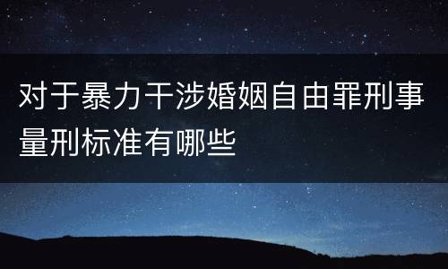 对于暴力干涉婚姻自由罪刑事量刑标准有哪些