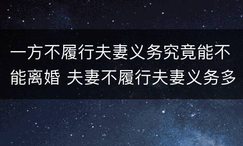 一方不履行夫妻义务究竟能不能离婚 夫妻不履行夫妻义务多久能判离婚