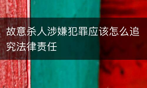 故意杀人涉嫌犯罪应该怎么追究法律责任