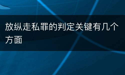 放纵走私罪的判定关键有几个方面