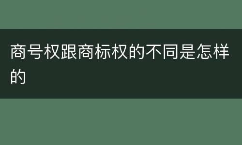 商号权跟商标权的不同是怎样的