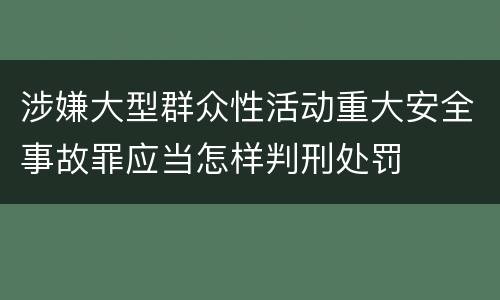 涉嫌大型群众性活动重大安全事故罪应当怎样判刑处罚