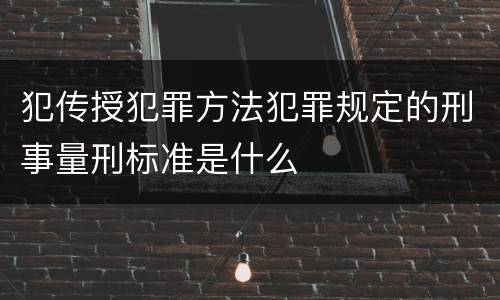 犯传授犯罪方法犯罪规定的刑事量刑标准是什么