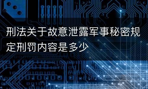 刑法关于故意泄露军事秘密规定刑罚内容是多少