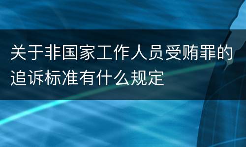 关于非国家工作人员受贿罪的追诉标准有什么规定