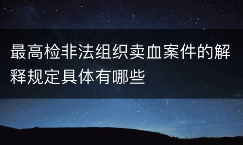 最高检非法组织卖血案件的解释规定具体有哪些