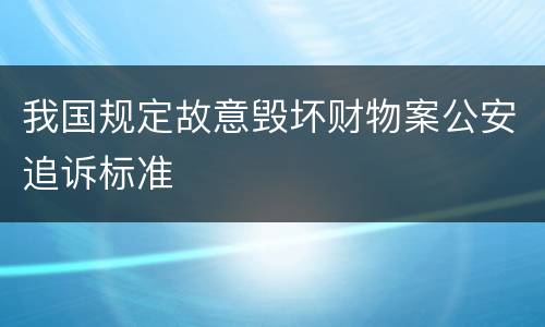 我国规定故意毁坏财物案公安追诉标准