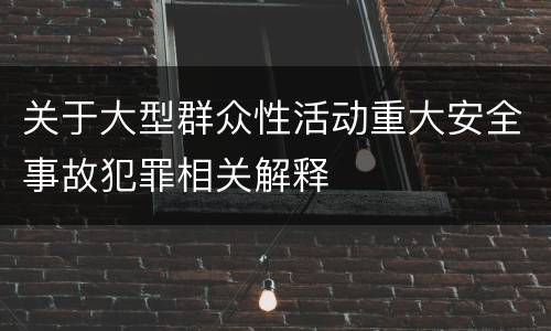 关于大型群众性活动重大安全事故犯罪相关解释