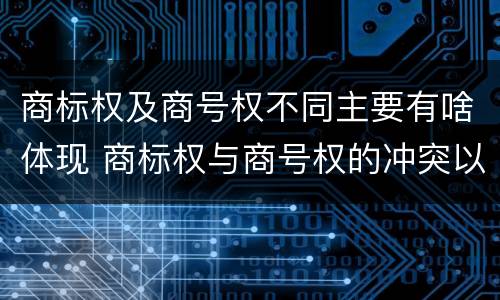 商标权及商号权不同主要有啥体现 商标权与商号权的冲突以及解决