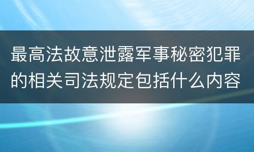 最高法故意泄露军事秘密犯罪的相关司法规定包括什么内容