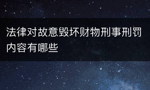 法律对故意毁坏财物刑事刑罚内容有哪些