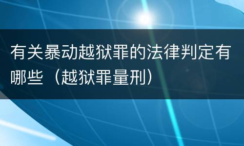 有关暴动越狱罪的法律判定有哪些（越狱罪量刑）