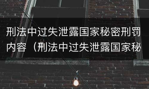 刑法中过失泄露国家秘密刑罚内容（刑法中过失泄露国家秘密刑罚内容有哪些）