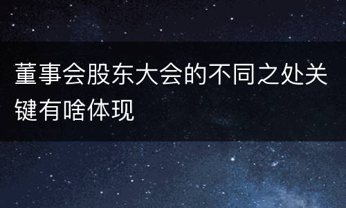 董事会股东大会的不同之处关键有啥体现