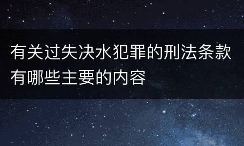 有关过失决水犯罪的刑法条款有哪些主要的内容