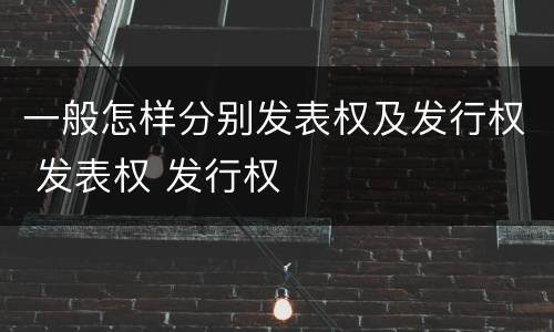 一般怎样分别发表权及发行权 发表权 发行权