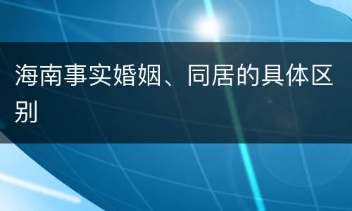 海南事实婚姻、同居的具体区别