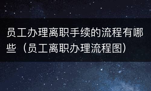 员工办理离职手续的流程有哪些（员工离职办理流程图）