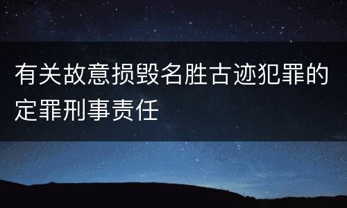 有关故意损毁名胜古迹犯罪的定罪刑事责任