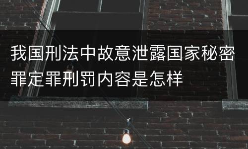 我国刑法中故意泄露国家秘密罪定罪刑罚内容是怎样