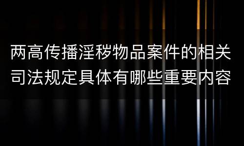 两高传播淫秽物品案件的相关司法规定具体有哪些重要内容