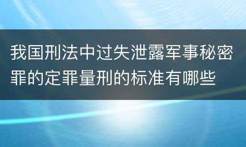 我国刑法中过失泄露军事秘密罪的定罪量刑的标准有哪些