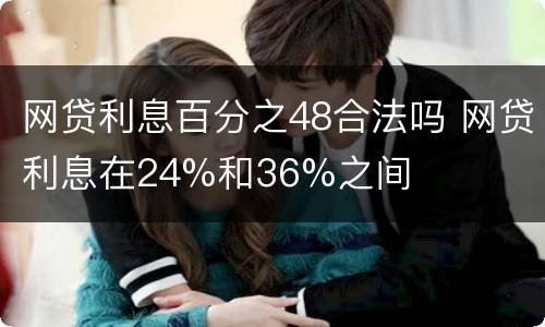 网贷利息百分之48合法吗 网贷利息在24%和36%之间