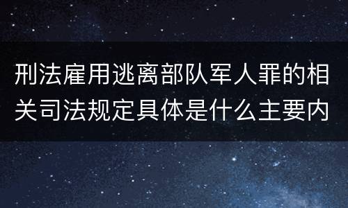 刑法雇用逃离部队军人罪的相关司法规定具体是什么主要内容