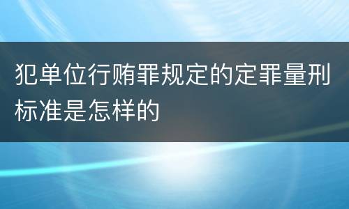 犯单位行贿罪规定的定罪量刑标准是怎样的