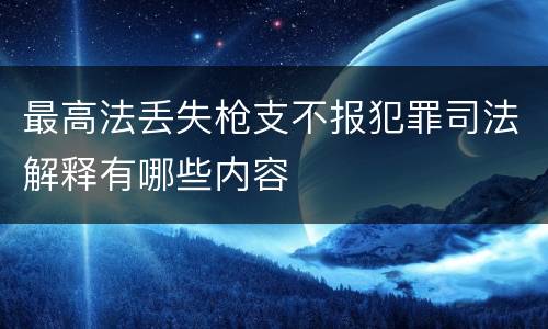 最高法丢失枪支不报犯罪司法解释有哪些内容