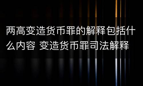 两高变造货币罪的解释包括什么内容 变造货币罪司法解释