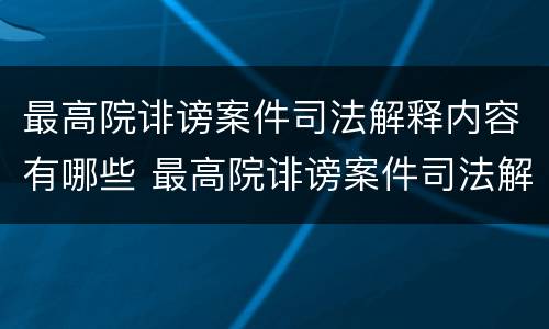 最高院诽谤案件司法解释内容有哪些 最高院诽谤案件司法解释内容有哪些规定