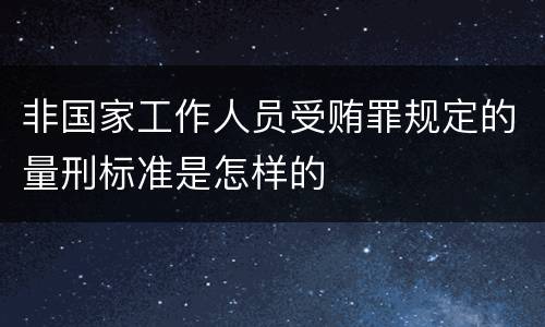 非国家工作人员受贿罪规定的量刑标准是怎样的