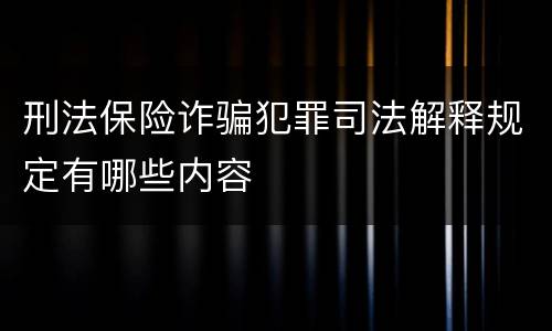 刑法保险诈骗犯罪司法解释规定有哪些内容