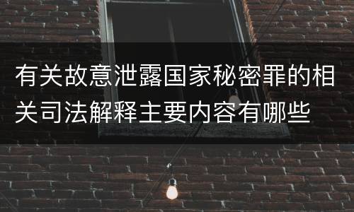 有关故意泄露国家秘密罪的相关司法解释主要内容有哪些