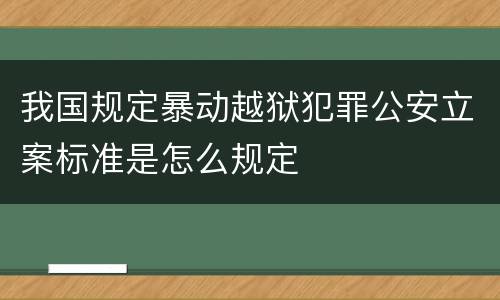 我国规定暴动越狱犯罪公安立案标准是怎么规定