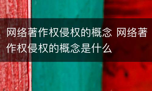 网络著作权侵权的概念 网络著作权侵权的概念是什么