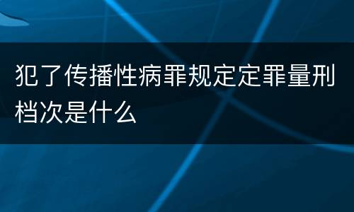 犯了传播性病罪规定定罪量刑档次是什么